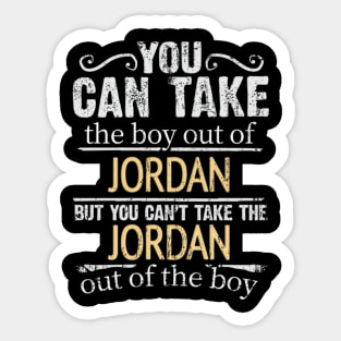 You Can Take The Boy Out Of Jordan But You Cant Take The Jordan Out Of The Boy - Gift for Jordanian With Roots From Jordan Sticker